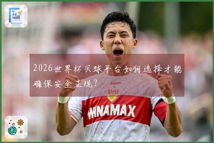 2026世界杯买球平台如何选择才能确保安全正规？